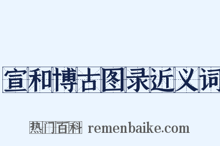 宣和博古图录近义词是什么意思的图片
